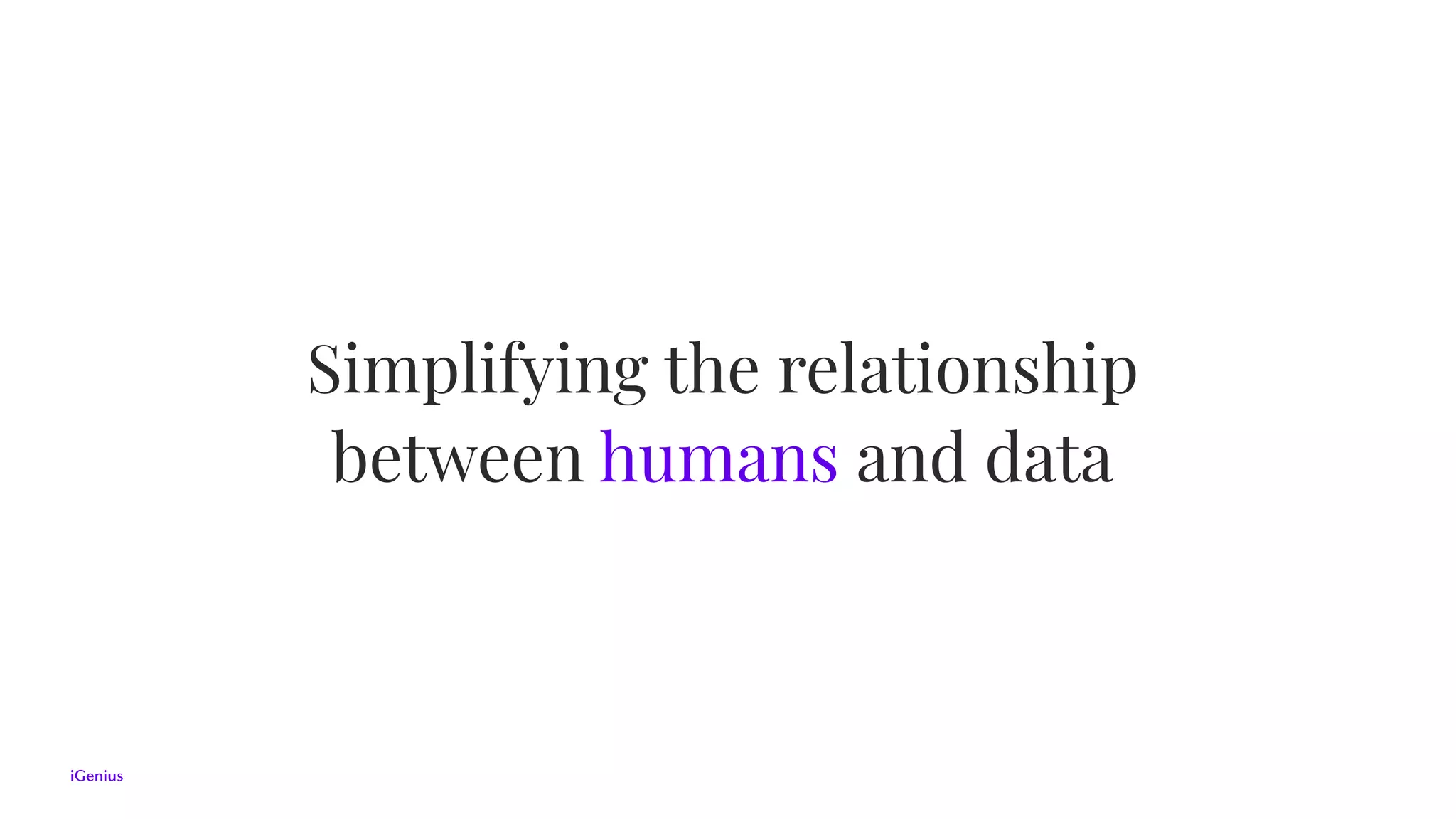 Simplifying the relationship
between humans and data
 