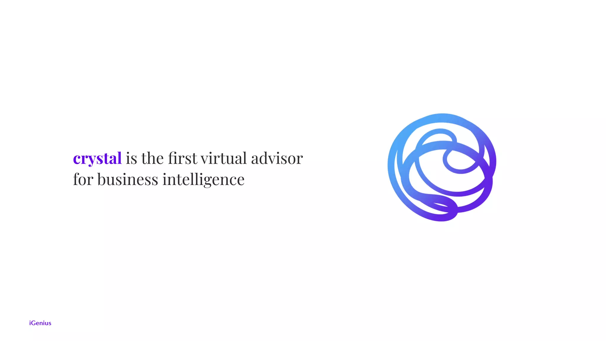 crystal is the ﬁrst virtual advisor
for business intelligence
 