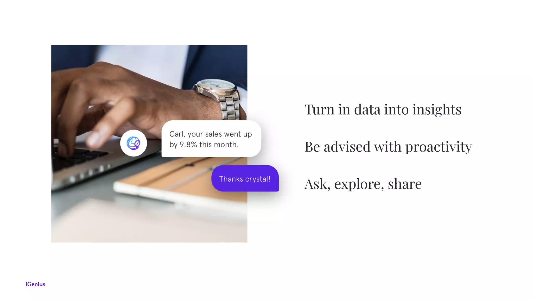 Turn in data into insights
Be advised with proactivity
Ask, explore, share
 