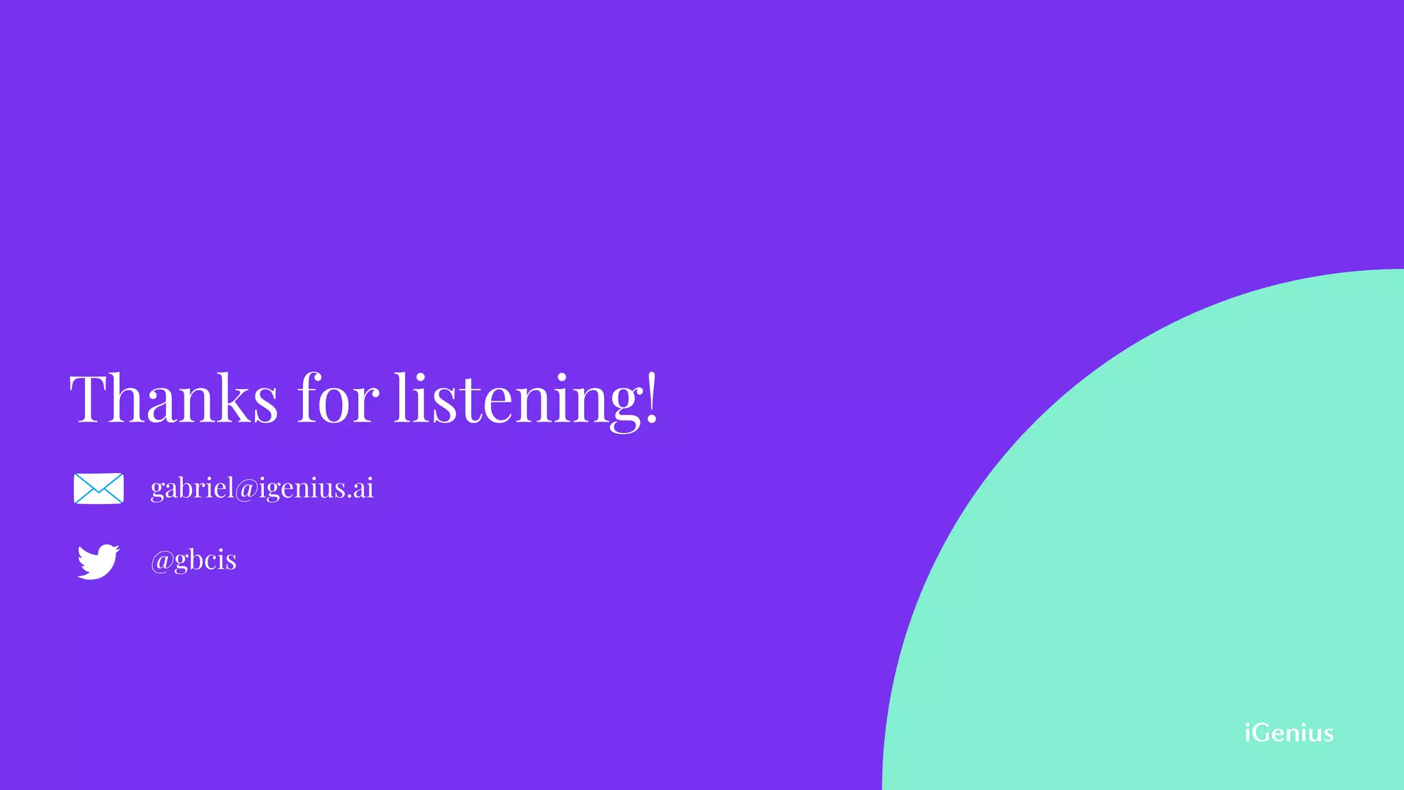 Thanks for listening!
gabriel@igenius.ai
 
@gbcis
 