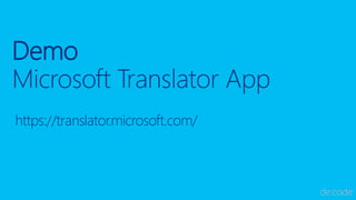 Demo
Microsoft Translator App
https://translator.microsoft.com/
 