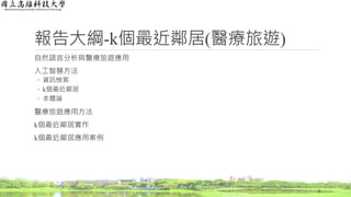 報告大綱-k個最近鄰居(醫療旅遊)
自然語言分析與醫療旅遊應用
人工智慧方法
◦ 資訊檢索
◦ k個最近鄰居
◦ 本體論
醫療旅遊應用方法
k個最近鄰居實作
k個最近鄰居應用案例
2
 