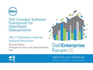 Dell Crowbar Software
Framework for
OpenStack
Deployments
Why IT Operations needs an
Industrial Revolution
Michael Pittaro
Principal Architect, Big Data Solutions
Dell
 