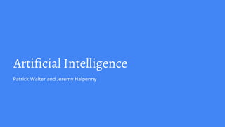 Artificial Intelligence
Patrick Walter and Jeremy Halpenny
 