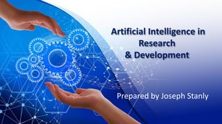 Artificial Intelligence in
Research
& Development
Prepared by Joseph Stanly
 