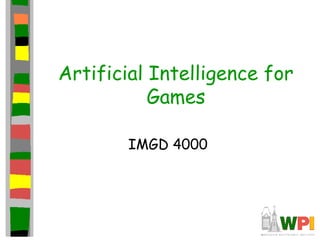 Artificial Intelligence for
Games
IMGD 4000
 