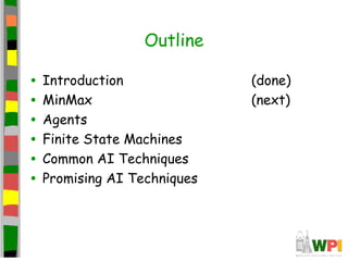 Outline
• Introduction (done)
• MinMax (next)
• Agents
• Finite State Machines
• Common AI Techniques
• Promising AI Techniques
 