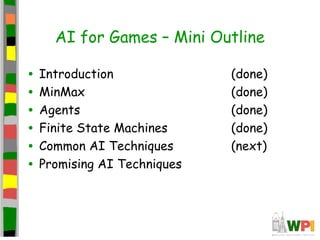 AI for Games – Mini Outline
• Introduction (done)
• MinMax (done)
• Agents (done)
• Finite State Machines (done)
• Common AI Techniques (next)
• Promising AI Techniques
 