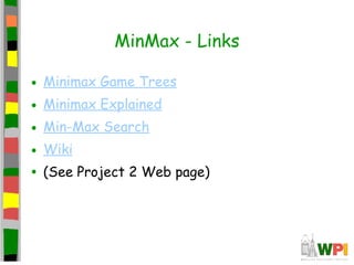 MinMax - Links
• Minimax Game Trees
• Minimax Explained
• Min-Max Search
• Wiki
• (See Project 2 Web page)
 