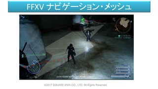FFXV ナビゲーション・メッシュ
©2017 SQUARE ENIX CO., LTD. All Rights Reserved.
 