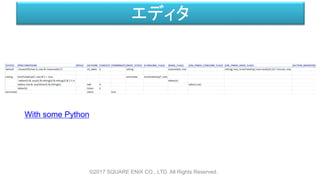 エディタ
©2017 SQUARE ENIX CO., LTD. All Rights Reserved.
The complete script for the conversation example:
• With some Python
 