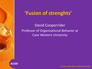 ‘Fusion of strenghts’ David Cooperrider  Professor of Organizational Behavior at Case Western University 