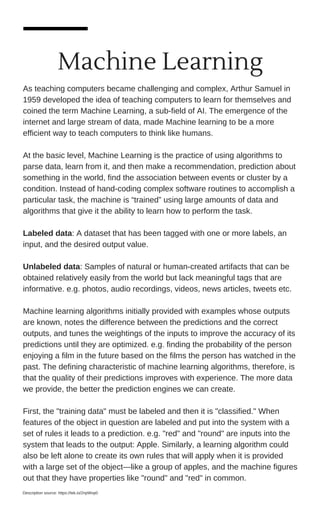 Machine Learning
As teaching computers became challenging and complex, Arthur Samuel in
1959 developed the idea of teachin...