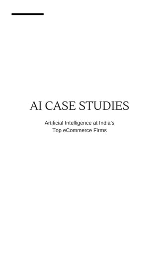AI CASE STUDIES
Artificial Intelligence at India’s
Top eCommerce Firms
 