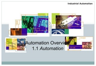 Industrial Automation




Automation Overview
   1.1 Automation
 
