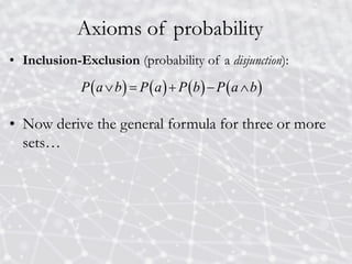 Axioms of probability
• Inclusion-Exclusion (probability of a disjunction):
• Now derive the general formula for three or more
sets…
       
P a b P a P b P a b
    
 