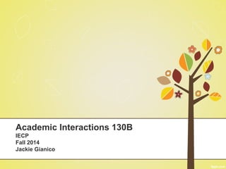 Academic Interactions 130B 
IECP 
Fall 2014 
Jackie Gianico 
 