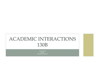 ACADEMIC INTERACTIONS 
130B 
FALL 2014 
IECP 
JACKIE GIANICO 
 