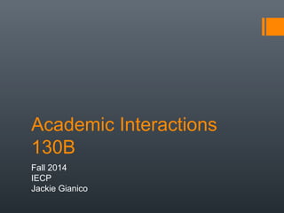 Academic Interactions
130B
Fall 2014
IECP
Jackie Gianico
 