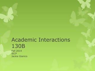 Academic Interactions 
130B 
Fall 2014 
IECP 
Jackie Gianico 
 