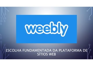 ESCOLHA FUNDAMENTADA DA PLATAFORMA DE
SÍTIOS WEB
 