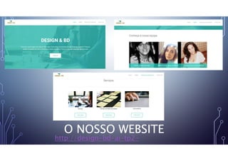 O NOSSO WEBSITE
http://design-bd-ai-tp2-
g4.weebly.com/
 
