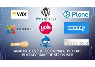 ANÁLISE E ESTUDO COMPARATIVO DAS
PLATAFORMAS DE SÍTIOS WEB
 