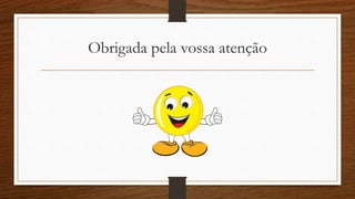 Obrigada pela vossa atenção
 