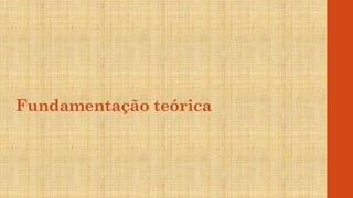 Fundamentação teórica
 