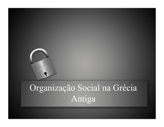 Organização Social na Grécia
          Antiga
 
