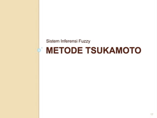 METODE TSUKAMOTO
Sistem Inferensi Fuzzy
17
 