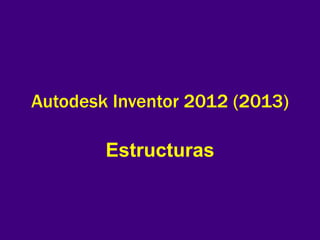 Autodesk Inventor 2012 (2013)

        Estructuras
 