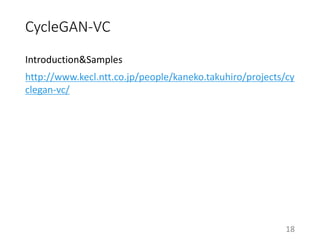 CycleGAN-VC
Introduction&Samples
http://www.kecl.ntt.co.jp/people/kaneko.takuhiro/projects/cy
clegan-vc/
18
 