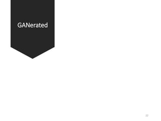 GANerated
22
 