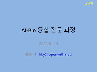 AI-Bio 융합 전문 과정
2022-8~10
윤형기 (hky@openwith.net)
2일차
 