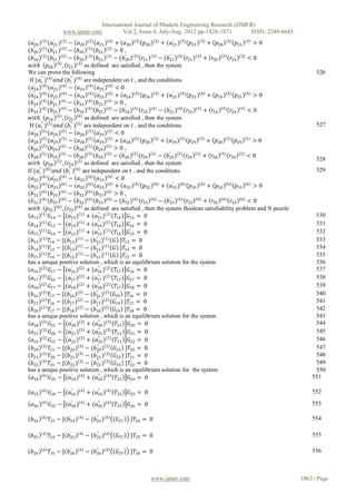 International Journal of Modern Engineering Research (IJMER)
                 www.ijmer.com             Vol.2, Issue.4, July-Aug. 2012 pp-1828-1871      ISSN: 2249-6645
(𝑎20 ) 3 (𝑎21 ) 3 − 𝑎20 3 𝑎21 3 + 𝑎20 3 𝑝20 3 + (𝑎21 ) 3 𝑝21 3 + 𝑝20 3 𝑝21 3 > 0
   ′           ′                                                       ′

(𝑏20 ) 3 (𝑏21 ) 3 − 𝑏20 3 𝑏21 3 > 0 ,
   ′           ′

(𝑏20 ) (𝑏21 ) 3 − 𝑏20 3 𝑏21 3 − (𝑏20 ) 3 𝑟21 3 − (𝑏21 ) 3 𝑟21 3 + 𝑟20 3 𝑟21 3 < 0
   ′      3    ′                                ′                    ′
                 3          3
 𝑤𝑖𝑡𝑕 𝑝20          , 𝑟21       as defined are satisfied , then the system
We can prove the following                                                                                          526
 If (𝑎′′ ) 4 𝑎𝑛𝑑 (𝑏 ′′ ) 4 are independent on 𝑡 , and the conditions
        𝑖                𝑖
               ′
(𝑎24 ) 4 (𝑎25 ) 4 − 𝑎24 4 𝑎25 4 < 0
   ′
               ′                                                       ′
(𝑎24 ) 4 (𝑎25 ) 4 − 𝑎24 4 𝑎25 4 + 𝑎24 4 𝑝24 4 + (𝑎25 ) 4 𝑝25 4 + 𝑝24 4 𝑝25 4 > 0
   ′
   ′      4    ′   4             4       4
(𝑏24 ) (𝑏25 ) − 𝑏24                  𝑏25   >0,
               ′                                                     ′
(𝑏24 ) 4 (𝑏25 ) 4 − 𝑏24 4 𝑏25 4 − (𝑏24 ) 4 𝑟25 4 − (𝑏25 ) 4 𝑟25 4 + 𝑟24 4 𝑟25 4 < 0
   ′                                            ′

 𝑤𝑖𝑡𝑕 𝑝24 4 , 𝑟25 4 as defined are satisfied , then the system
 If (𝑎′′ ) 5 𝑎𝑛𝑑 (𝑏 ′′ ) 5 are independent on 𝑡 , and the conditions
        𝑖                𝑖
                                                                                                                    527
(𝑎28 ) 5 (𝑎29 ) 5 − 𝑎28 5 𝑎29 5 < 0
   ′           ′

(𝑎28 ) 5 (𝑎29 ) 5 − 𝑎28 5 𝑎29 5 + 𝑎28 5 𝑝28 5 + (𝑎29 ) 5 𝑝29 5 + 𝑝28 5 𝑝29 5 > 0
   ′           ′                                                       ′
   ′      5    ′   5             5       5
(𝑏28 ) (𝑏29 ) − 𝑏28                  𝑏29   >0,
(𝑏28 ) 5 (𝑏29 ) 5 − 𝑏28 5 𝑏29 5 − (𝑏28 ) 5 𝑟29 5 − (𝑏29 ) 5 𝑟29 5 + 𝑟28 5 𝑟29 5 < 0
   ′           ′                                ′                    ′
                                                                                                                    528
 𝑤𝑖𝑡𝑕 𝑝28 5 , 𝑟29 5 as defined are satisfied , then the system
If (𝑎′′ ) 6 𝑎𝑛𝑑 (𝑏 ′′ ) 6 are independent on 𝑡 , and the conditions
      𝑖               𝑖
                                                                                                                    529
(𝑎32 ) 6 (𝑎33 ) 6 − 𝑎32 6 𝑎33 6 < 0
   ′           ′

(𝑎32 ) 6 (𝑎33 ) 6 − 𝑎32 6 𝑎33 6 + 𝑎32 6 𝑝32 6 + (𝑎33 ) 6 𝑝33 6 + 𝑝32 6 𝑝33 6 > 0
   ′           ′                                                       ′
   ′      6    ′   6             6       6
(𝑏32 ) (𝑏33 ) − 𝑏32                  𝑏33   >0,
(𝑏32 ) 6 (𝑏33 ) 6 − 𝑏32 6 𝑏33 6 − (𝑏32 ) 6 𝑟33 6 − (𝑏33 ) 6 𝑟33 6 + 𝑟32 6 𝑟33 6 < 0
   ′           ′                                ′                    ′

 𝑤𝑖𝑡𝑕 𝑝32 6 , 𝑟33 6 as defined are satisfied , then the system Boolean satisfiability problem and N puzzle
  𝑎13 1 𝐺14 − (𝑎13 ) 1 + (𝑎13 ) 1 𝑇14 𝐺13 = 0
                          ′          ′′                                                                            530
          1
  𝑎14       𝐺13 − (𝑎14 ) + (𝑎14 ) 1 𝑇14 𝐺14 = 0
                          ′  1       ′′                                                                            531
          1               ′          ′′
  𝑎15       𝐺14 − (𝑎15 ) + (𝑎15 ) 1 𝑇14 𝐺15 = 0
                             1                                                                                     532
  𝑏13 1 𝑇14 − [(𝑏13 ) 1 − (𝑏13 ) 1 𝐺 ]𝑇13 = 0
                        ′           ′′                                                                             533
          1
  𝑏14       𝑇13 − [(𝑏14 ) − (𝑏14 ) 1 𝐺 ]𝑇14 = 0
                        ′   1       ′′                                                                             534
          1             ′           ′′
  𝑏15       𝑇14 − [(𝑏15 ) − (𝑏15 ) 1 𝐺 ]𝑇15 = 0
                            1                                                                                      535
has a unique positive solution , which is an equilibrium solution for the system                                   536
  𝑎16 2 𝐺17 − (𝑎16 ) 2 + (𝑎16 ) 2 𝑇17 𝐺16 = 0
                          ′          ′′                                                                            537
  𝑎17 2 𝐺16 − (𝑎17 ) 2 + (𝑎17 ) 2 𝑇17 𝐺17 = 0
                          ′          ′′                                                                            538
          2
  𝑎18       𝐺17 − (𝑎18 ) + (𝑎18 ) 2 𝑇17 𝐺18 = 0
                          ′  2       ′′                                                                            539
          2
  𝑏16       𝑇17 − [(𝑏16 ) − (𝑏16 ) 2 𝐺19 ]𝑇16 = 0
                        ′   2       ′′                                                                             540
  𝑏17 2 𝑇16 − [(𝑏17 ) 2 − (𝑏17 ) 2 𝐺19 ]𝑇17 = 0
                        ′           ′′                                                                             541
          2
  𝑏18       𝑇17 − [(𝑏18 ) − (𝑏18 ) 2 𝐺19 ]𝑇18 = 0
                        ′   2       ′′                                                                             542
has a unique positive solution , which is an equilibrium solution for the system                                   543
  𝑎20 3 𝐺21 − (𝑎20 ) 3 + (𝑎20 ) 3 𝑇21 𝐺20 = 0
                          ′           ′′                                                                           544
          3
  𝑎21       𝐺20 − (𝑎21 ) + (𝑎21 ) 3 𝑇21 𝐺21 = 0
                          ′  3        ′′                                                                           545
  𝑎22 3 𝐺21 − (𝑎22 ) 3 + (𝑎22 ) 3 𝑇21 𝐺22 = 0
                          ′           ′′                                                                           546
          3
  𝑏20       𝑇21 − [(𝑏20 ) − (𝑏20 ) 3 𝐺23 ]𝑇20 = 0
                        ′   3       ′′                                                                             547
          3
  𝑏21       𝑇20 − [(𝑏21 ) 3 − (𝑏21 ) 3 𝐺23 ]𝑇21 = 0
                        ′           ′′                                                                             548
          3
  𝑏22       𝑇21 − [(𝑏22 ) − (𝑏22 ) 3 𝐺23 ]𝑇22 = 0
                        ′   3       ′′                                                                             549
has a unique positive solution , which is an equilibrium solution for the system                                   550
  𝑎24 4 𝐺25 − (𝑎24 ) 4 + (𝑎24 ) 4 𝑇25 𝐺24 = 0
                          ′           ′′                                                                          551

       4           ′          ′′
 𝑎25       𝐺24 − (𝑎25 ) 4 + (𝑎25 ) 4    𝑇25   𝐺25 = 0                                                             552
       4
 𝑎26       𝐺25 − (𝑎26 ) 4 + (𝑎26 ) 4
                   ′          ′′
                                        𝑇25   𝐺26 = 0                                                             553

       4
 𝑏24       𝑇25 − [(𝑏24 ) 4 − (𝑏24 ) 4
                    ′          ′′
                                        𝐺27   ]𝑇24 = 0                                                            554

       4            ′          ′′
 𝑏25       𝑇24 − [(𝑏25 ) 4 − (𝑏25 ) 4   𝐺27   ]𝑇25 = 0                                                            555

       4
 𝑏26       𝑇25 − [(𝑏26 ) 4 − (𝑏26 ) 4
                    ′          ′′
                                        𝐺27   ]𝑇26 = 0                                                            556



                                                        www.ijmer.com                                         1863 | Page
 