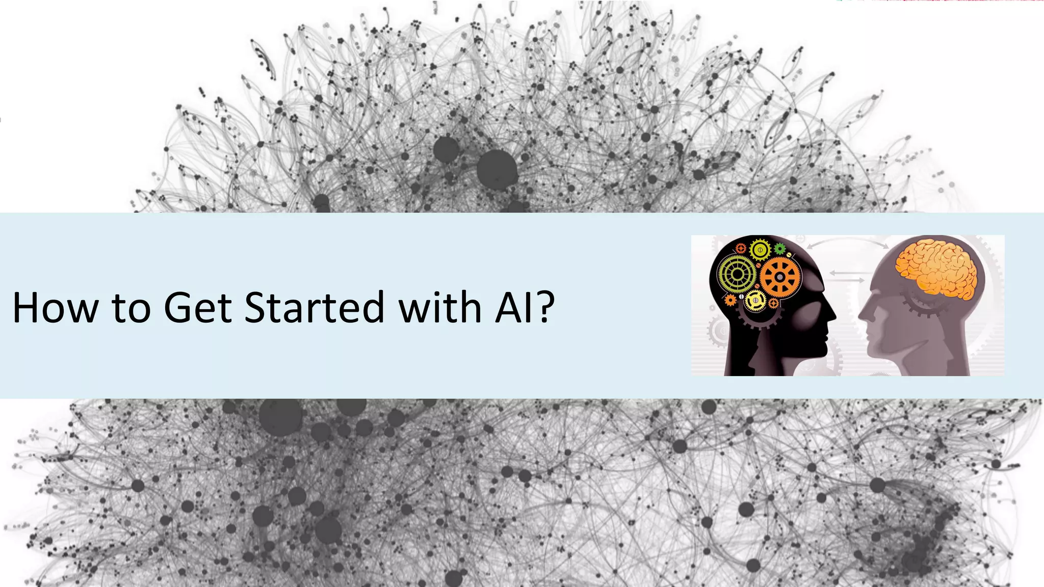 How	
  to	
  Get	
  Started	
  with	
  AI?	
  
 