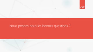 Nous posons nous les bonnes questions ?
 