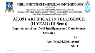 AI3391 ARTIFICAL INTELLIGENCE
(II YEAR (III Sem))
Department of Artificial Intelligence and Data Science
Session 1
by
Asst.Prof.M.Gokilavani
NIET
11/14/2023 Department of AI & DS 1
 