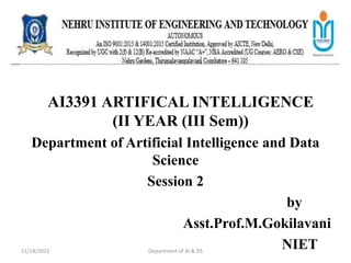 AI3391 ARTIFICAL INTELLIGENCE
(II YEAR (III Sem))
Department of Artificial Intelligence and Data
Science
Session 2
by
Asst.Prof.M.Gokilavani
NIET
11/14/2023 Department of AI & DS
1
 
