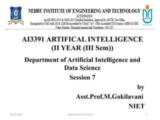 AI3391 ARTIFICAL INTELLIGENCE
(II YEAR (III Sem))
Department of Artificial Intelligence and
Data Science
Session 7
by
Asst.Prof.M.Gokilavani
NIET
11/14/2023 Department of AI & DS 1
 