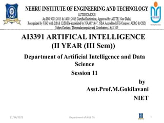 AI3391 ARTIFICAL INTELLIGENCE
(II YEAR (III Sem))
Department of Artificial Intelligence and Data
Science
Session 11
by
Asst.Prof.M.Gokilavani
NIET
11/14/2023 Department of AI & DS 1
 