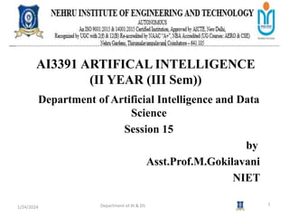 AI3391 ARTIFICAL INTELLIGENCE
(II YEAR (III Sem))
Department of Artificial Intelligence and Data
Science
Session 15
by
Asst.Prof.M.Gokilavani
NIET
1/24/2024 Department of AI & DS 1
 