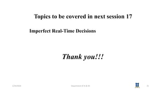 Topics to be covered in next session 17
Imperfect Real-Time Decisions
1/24/2024 Department of AI & DS 25
Thank you!!!
 