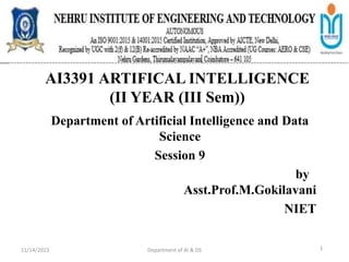 AI3391 ARTIFICAL INTELLIGENCE
(II YEAR (III Sem))
Department of Artificial Intelligence and Data
Science
Session 9
by
Asst.Prof.M.Gokilavani
NIET
11/14/2023 Department of AI & DS 1
 