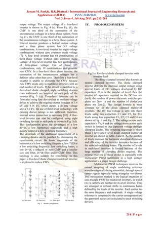 Jayant M. Parkhi, R.K.Dhatrak / International Journal of Engineering Research and
Applications (IJERA) ISSN: 2248-9622 www.ijera.com
Vol. 3, Issue 4, Jul-Aug 2013, pp.212-218
214 | P a g e
output voltage. The output voltage of a four-level
inverter is shown in Fig. 4 (a). From Eq. (1), the
CMV is one third of the summation of the
instantaneous voltages in a three phase system. From
Eq. (1), the CMV is one third of the summation of
the instantaneous voltages in a three phase system. A
N-level inverter produces a N-level output voltage
and a three phase system has N3 voltage
combinations. A two-level inverter has eight voltage
combinations without zero common mode voltage
[7]. A four level inverter has 64 combinations of
three-phase voltage without zero common mode
voltage. A five-level inverter has 125 combinations
of three-phase voltage. Out of these 125
combinations, only 19 combinations can generate
zero CMV. In a four-level three phase inverter, the
summation of the instantaneous voltages has a
definite value other than zero. Therefore a four-level
inverter is unable to eliminate the CMV because
zero CMV exists only in multilevel inverters with an
odd number of levels. If the circuit is modified to a
three-level diode clamped, eight switching devices
(two additional) are required in each pole of the
inverter (Fig. 5 (c)). Three-level inverters can be
fabricated using four devices but in medium voltage
drives to achieve the required output voltages of 3.4
kV and 4.16 kV, which means a dc-link voltage
above 6.0 kV, the use of three-level technology with
existing device ratings is not sufficient, therefore,
internal series connection is necessary [10]. A five-
level inverter can also be configured using eight
switching devices in each pole as shown in Fig. 5(d).
This configuration gives the advantages of a low
dv=dt, a low harmonics magnitude and a high
quality output at a low switching frequency.
The drawback of the additional requirement of a
clamping diodes can be justified by eliminating the
equalization circuit, the lower magnitude of the
harmonics at a low switching frequency, less THD at
a low switching frequency, low switching losses, a
low dv=dt, a reduced or zero CMV and a smaller
size sine filter, dv=dt filter and/or CMV filter. This
topology is also suitable for retrofitting. In this
paper, a five-level diode clamped multilevel inverter
is explored to reduce CMV.
IV. PROPOSED SYSTEM
APOD TYPE
Discrete,
Ts = 5e-005 s.
powergui
In1
+V
D1
D2
D3
PA
part3
In1
+V
D1
D2
D3
PA
part2
In1
+V
D1
D2
D3
PA
part1
pulses
controller
A
B
C
A
B
C
Three-Phase
Parallel RLC Branch
Scope1
Scope
In1
PA
D1
D2
D3
-V
Part1-3
In1
PA
D1
D2
D3
-V
Part1-2
In1
PA
D1
D2
D3
-V
Part1-1
G33
G3
G22
G2
G1
G11
G3
G33
G22
G2
G11
G1
DC3
DC2
DC1
DC
D331
D33
D321
D32
D311
D31
D231
D23
D221
D22
D211
D21
D131
D13
D121
D12
D111
D11
v
+
-
C2
v
+
-
C1
<signal1>
<signal2>
<signal3>
<signal4>
<signal5><signal5>
<signal6>
Fig 5.a. Five level diode clamped inverter with
resistive load
The diode clamped inverter also known as
neutral clamped inverter. The diode clamped
inverter delivers the staircase output voltage using
several levels of DC voltages developed by DC
capacitors. If m is the number of level, then the
number of capacitors required on the DC bus are
(m-1), the number of power electronic switches per
phase are 2(m- 1) and the number of diodes per
phase are 2(m-2). This design formula is most
common for all the diode clamped multilevel
inverters. The DC bus voltage is split into three
levels using two capacitors C1 and C2, for five
levels using four capacitors C1, C2, C3 and C4 are
shown in Fig . 1 and Fig .2. The voltage across each
capacitor is Vdc/4 and the voltage stress across each
switch is limited to one capacitor voltage through
clamping diodes. The switching sequences of three
phase 3-level and 5-level diode clamped multilevel
inverter are shown in table. I and II. As the number
of levels increase the harmonic distortion decreases
and efficiency of the inverter increases because of
the reduced switching losses. The number of levels
in multilevel inverters is limited because of the
large number of clamping diodes required. The
reverse recovery of these diodes is especially with
multicarrier PWM techniques in a high voltage
application is a major design challenge.
Multicarrier PWM techniques involves the
natural sampling of single modulating reference
waveform typically being sinusoidal, through several
carrier signals typically being triangular waveforms
This modulation method is the logical extension of
sine-triangle PWM for multilevel inverters, in which
(m-1) carriers are needed for m-level inverter. They
are arranged in vertical shifts in continuous bands
defined by the levels of the inverter. Each carrier has
the same frequency and amplitude. A single voltage
reference is compared to the carrier arrangement and
the generated pulses are associated to each switching
devices.
 