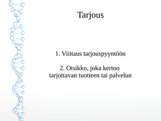 Tarjous
1. Viittaus tarjouspyyntöön
2. Otsikko, joka kertoo
tarjottavan tuotteen tai palvelun
 