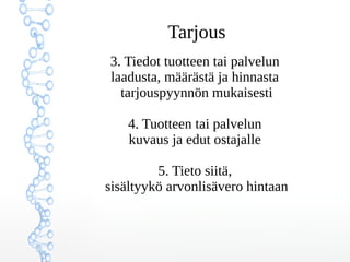 Tarjous
3. Tiedot tuotteen tai palvelun
laadusta, määrästä ja hinnasta
tarjouspyynnön mukaisesti
4. Tuotteen tai palvelun
kuvaus ja edut ostajalle
5. Tieto siitä,
sisältyykö arvonlisävero hintaan
 