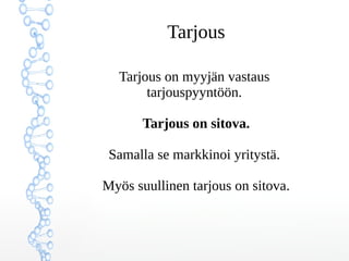 Tarjous
Tarjous on myyjän vastaus
tarjouspyyntöön.
Tarjous on sitova.
Samalla se markkinoi yritystä.
Myös suullinen tarjous on sitova.
 