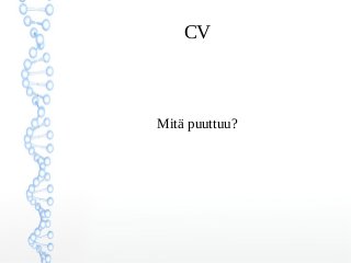 CV
Mitä puuttuu?
 